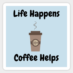 Life Happens, Coffee Helps Magnet